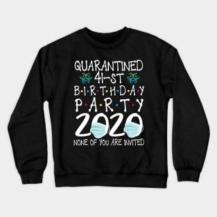 Quarantined 41st Birthday Party 2020 With Face Mask None Of You Are Invited Happy 41 Years Old Crewneck Sweatshirt